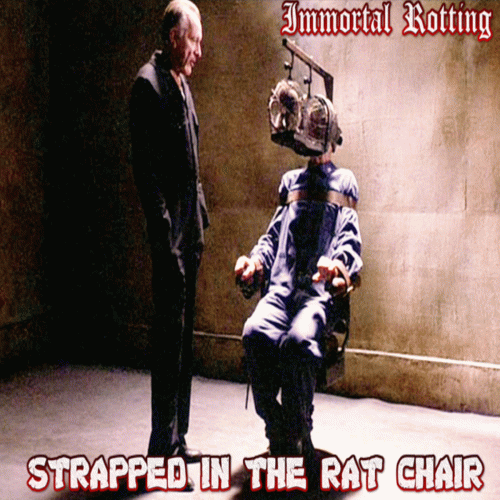 Immortal Rotting : Strapped in the Rat Chair